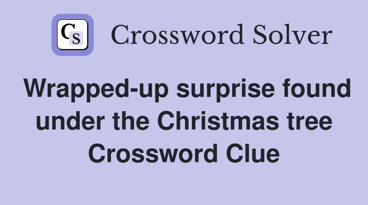 Wrappedup surprise found under the Christmas tree Crossword Clue